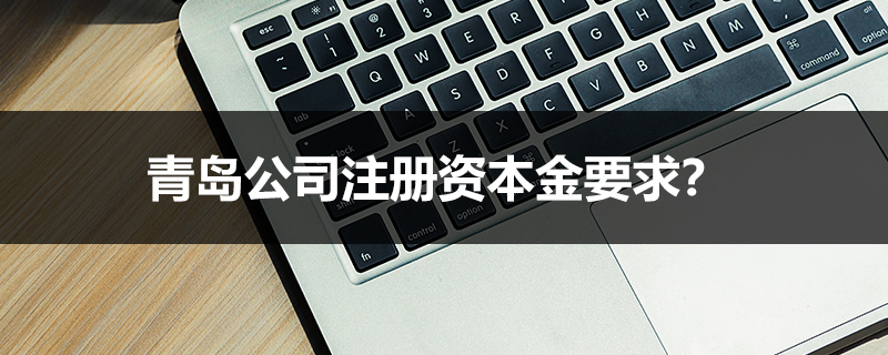 青島公司注冊(cè)資本金要求？